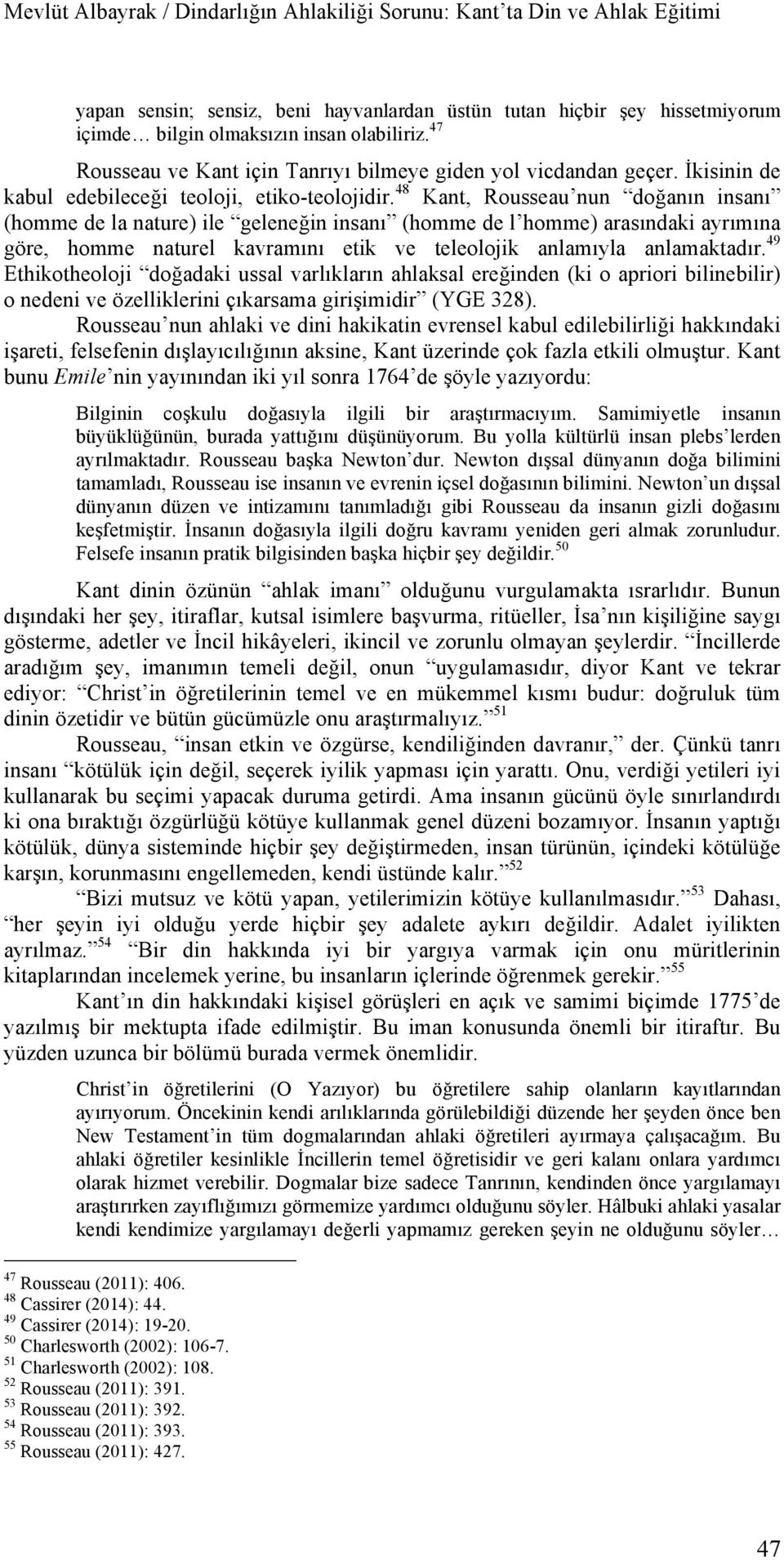 48 Kant, Rousseau nun doğanın insanı (homme de la nature) ile geleneğin insanı (homme de l homme) arasındaki ayrımına göre, homme naturel kavramını etik ve teleolojik anlamıyla anlamaktadır.