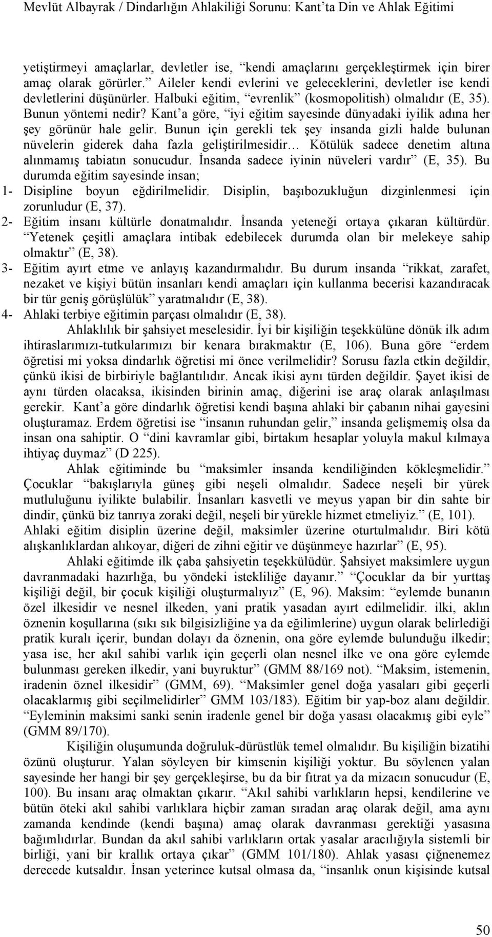 Bunun için gerekli tek şey insanda gizli halde bulunan nüvelerin giderek daha fazla geliştirilmesidir Kötülük sadece denetim altına alınmamış tabiatın sonucudur.