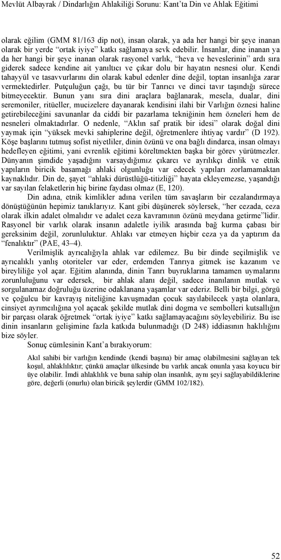 Kendi tahayyül ve tasavvurlarını din olarak kabul edenler dine değil, toptan insanlığa zarar vermektedirler. Putçuluğun çağı, bu tür bir Tanrıcı ve dinci tavır taşındığı sürece bitmeyecektir.