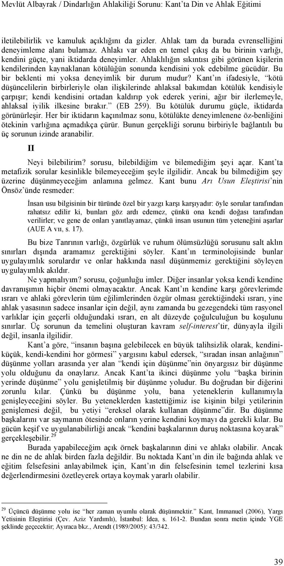 Ahlaklılığın sıkıntısı gibi görünen kişilerin kendilerinden kaynaklanan kötülüğün sonunda kendisini yok edebilme gücüdür. Bu bir beklenti mi yoksa deneyimlik bir durum mudur?