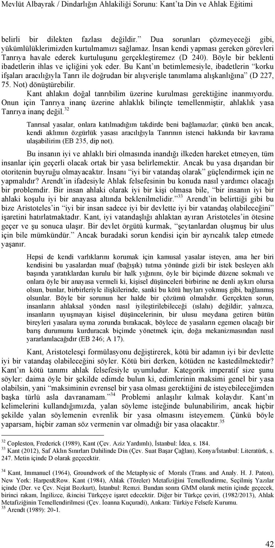 Bu Kant ın betimlemesiyle, ibadetlerin korku ifşaları aracılığıyla Tanrı ile doğrudan bir alışverişle tanımlama alışkanlığına (D 227, 75. Not) dönüştürebilir.