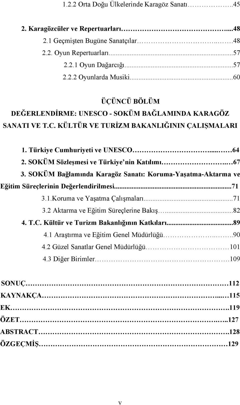 SOKÜM Sözleşmesi ve Türkiye nin Katılımı. 67 3. SOKÜM Bağlamında Karagöz Sanatı: Koruma-Yaşatma-Aktarma ve Eğitim Süreçlerinin Değerlendirilmesi...71 3.1.Koruma ve Yaşatma Çalışmaları...71 3.2 Aktarma ve Eğitim Süreçlerine Bakış.