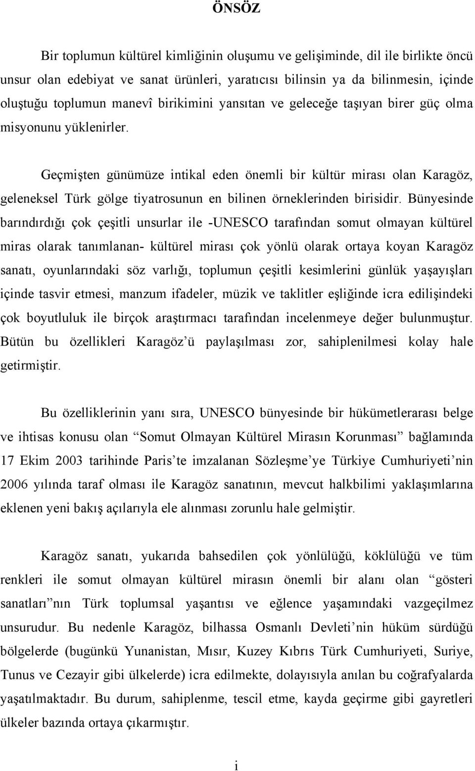 Geçmişten günümüze intikal eden önemli bir kültür mirası olan Karagöz, geleneksel Türk gölge tiyatrosunun en bilinen örneklerinden birisidir.