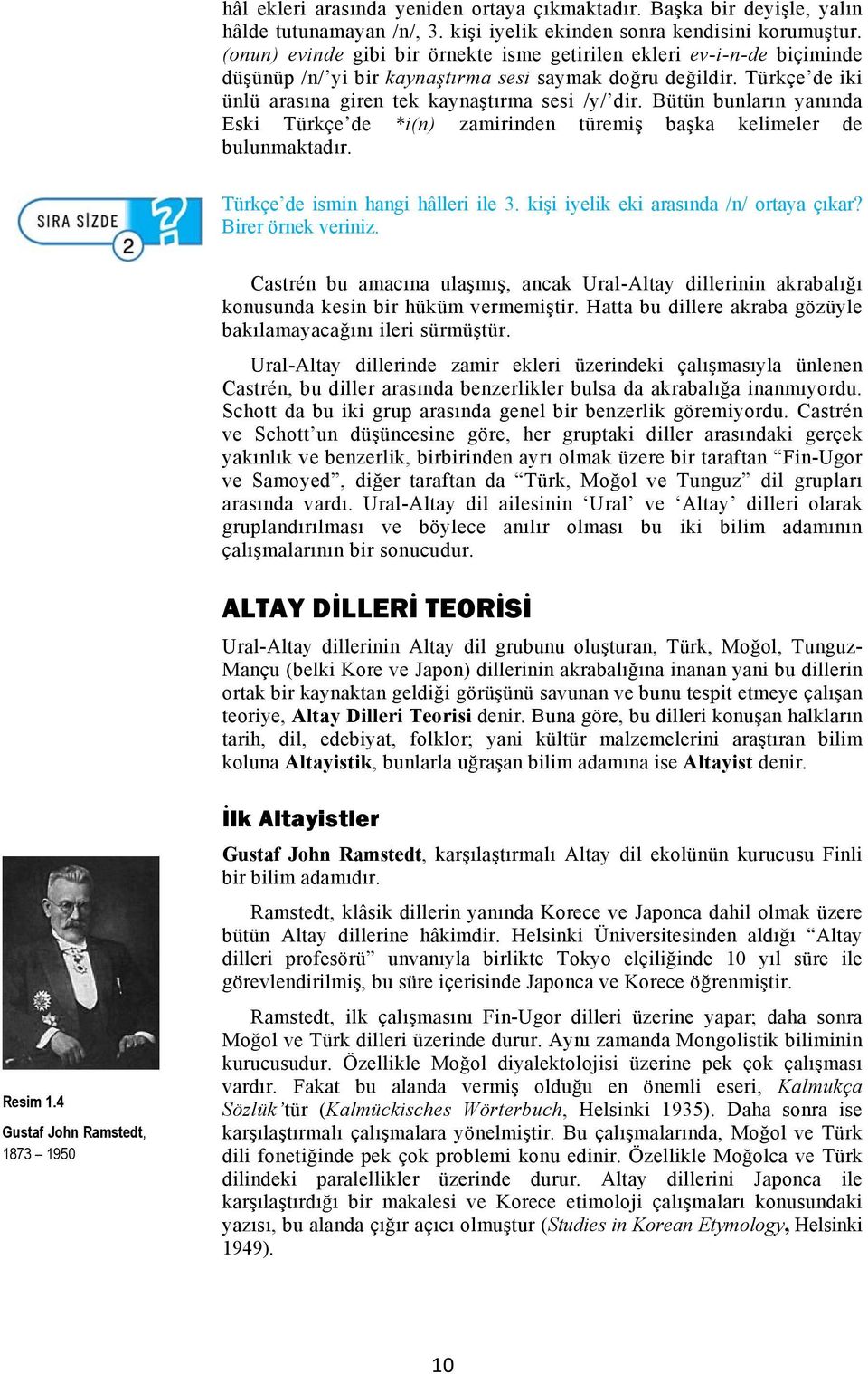 Bütün bunların yanında Eski Türkçe de *i(n) zamirinden türemiş başka kelimeler de bulunmaktadır. Türkçe de ismin hangi hâlleri ile 3. kişi iyelik eki arasında /n/ ortaya çıkar? Birer örnek veriniz.