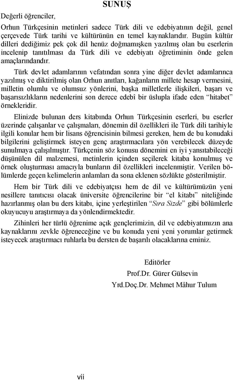 Türk devlet adamlarının vefatından sonra yine diğer devlet adamlarınca yazılmış ve diktirilmiş olan Orhun anıtları, kağanların millete hesap vermesini, milletin olumlu ve olumsuz yönlerini, başka