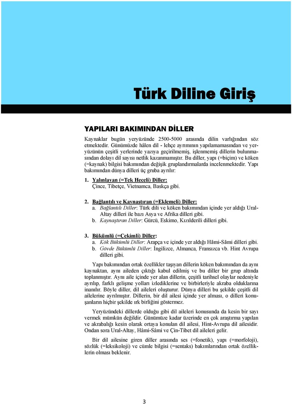 Bu diller, yapı (=biçim) ve köken (=kaynak) bilgisi bakımından değişik gruplandırmalarda incelenmektedir. Yapı bakımından dünya dilleri üç gruba ayrılır: 1.