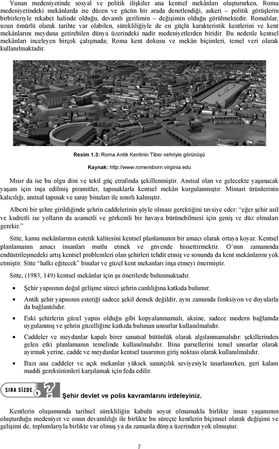 Romalılar, uzun ömürlü olarak tarihte var olabilen, sürekliliğiyle de en güçlü karakteristik kentlerini ve kent mekânlarını meydana getirebilen dünya üzerindeki nadir medeniyetlerden biridir.