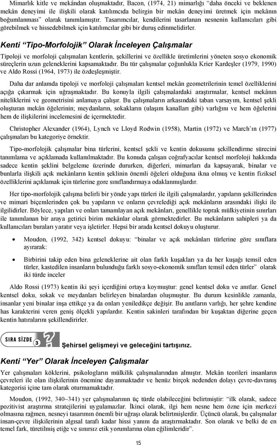 Kenti Tipo-Morfolojik Olarak İnceleyen Çalışmalar Tipoloji ve morfoloji çalışmaları kentlerin, şekillerini ve özellikle üretimlerini yöneten sosyo ekonomik süreçlerin uzun geleneklerini kapsamaktadır.