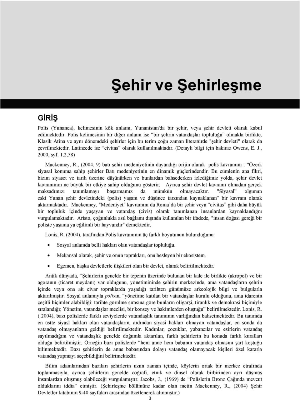 çevrilmektedir. Latincede ise civitas olarak kullanılmaktadır. (Detaylı bilgi için bakınız Owens, E. J., 2000, syf. 1,2,58) Mackenney, R.