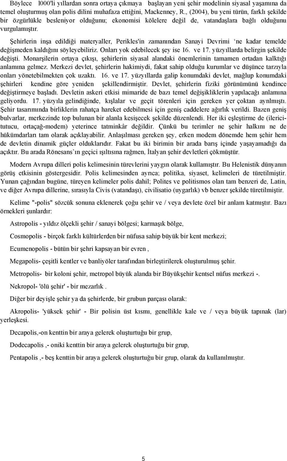 Şehirlerin inşa edildiği materyaller, Perikles'in zamanından Sanayi Devrimi ne kadar temelde değişmeden kaldığını söyleyebiliriz. Onları yok edebilecek şey ise 16. ve 17.