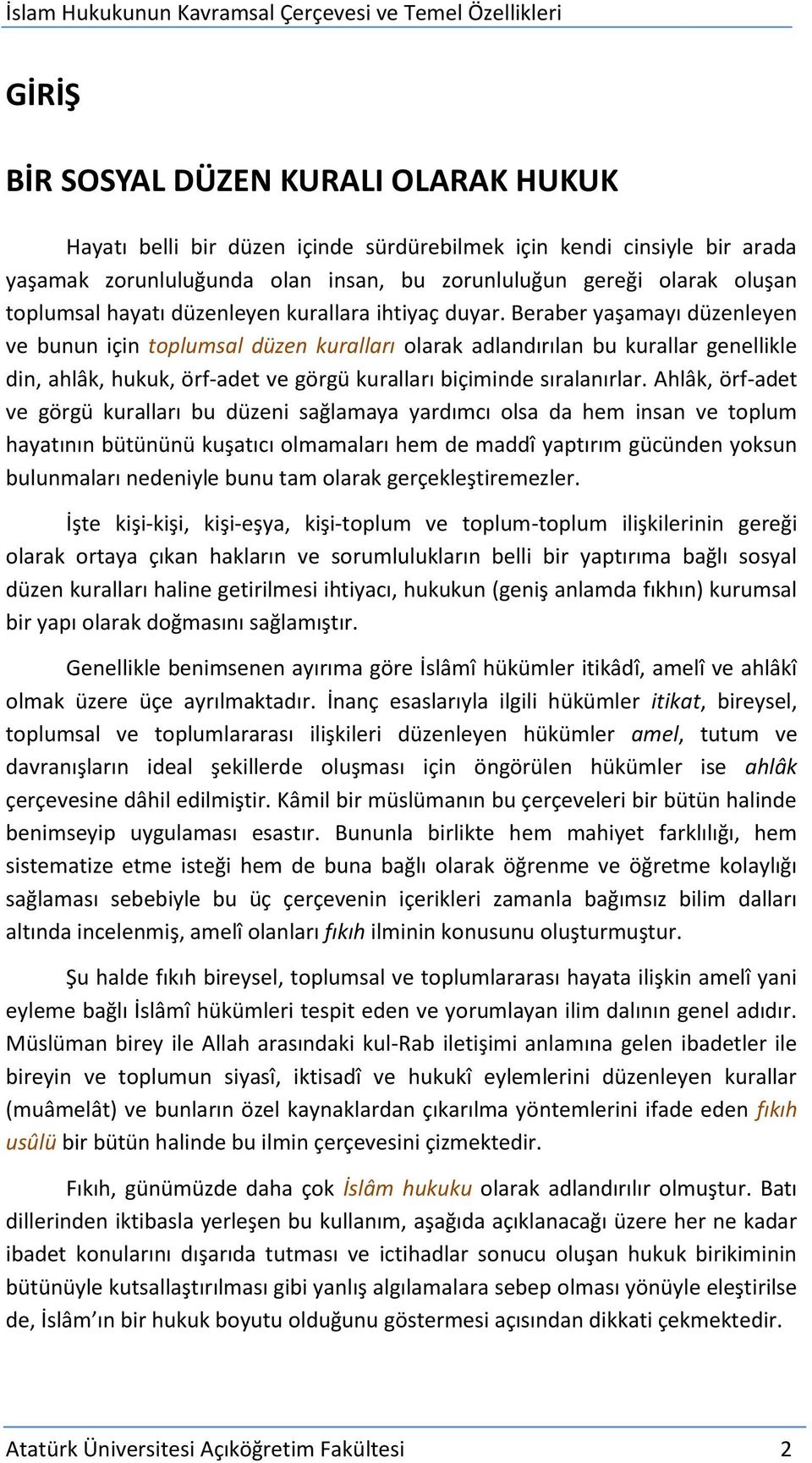 Beraber yaşamayı düzenleyen ve bunun için toplumsal düzen kuralları olarak adlandırılan bu kurallar genellikle din, ahlâk, hukuk, örf-adet ve görgü kuralları biçiminde sıralanırlar.