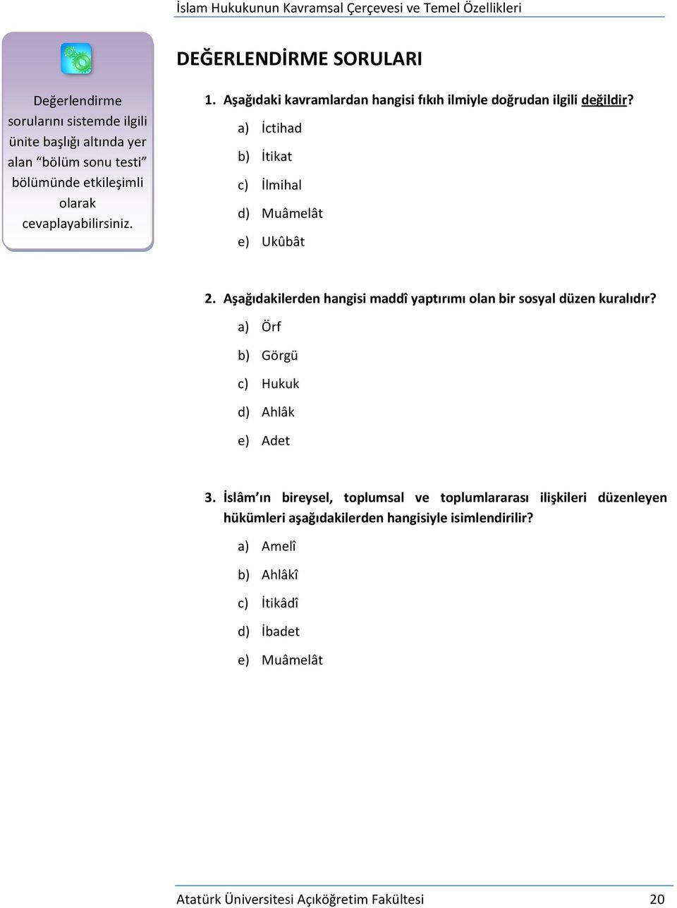 a) İctihad b) İtikat c) İlmihal d) Muâmelât e) Ukûbât 2. Aşağıdakilerden hangisi maddî yaptırımı olan bir sosyal düzen kuralıdır?