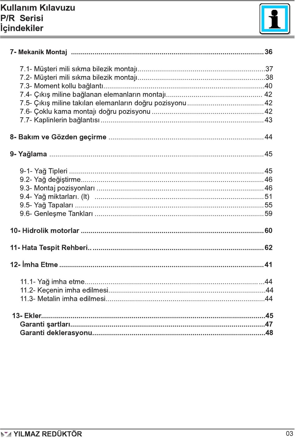 ..43 8- Bakım ve Gözden geçirme...44 9- Yağlama...45 9-1- Yağ Tipleri...45 9.2- Yağ değiştirme...46 9.3- Montaj pozisyonları...46 9.4- Yağ miktarları. (lt)...51 9.5- Yağ Tapaları...55 9.