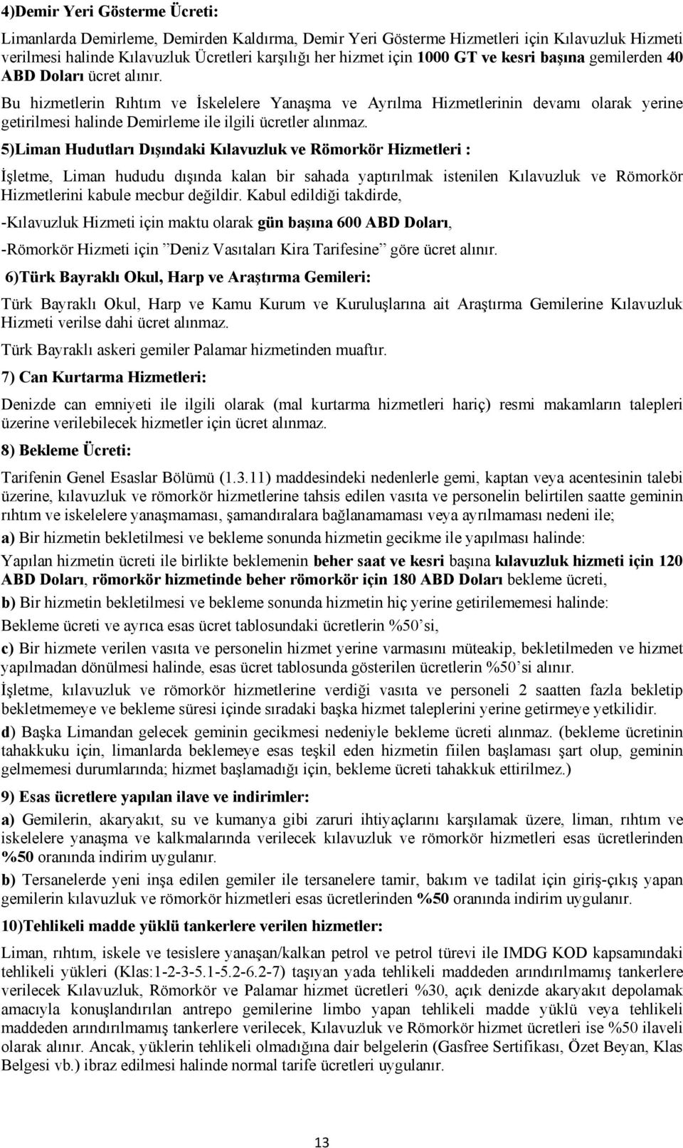 Bu hizmetlerin Rıhtım ve İskelelere Yanaşma ve Ayrılma Hizmetlerinin devamı olarak yerine getirilmesi halinde Demirleme ile ilgili ücretler alınmaz.