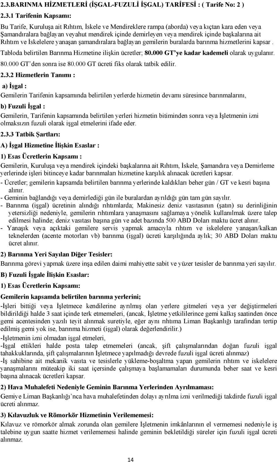 Tabloda belirtilen Barınma Hizmetine ilişkin ücretler; 80.000 GT ye kadar kademeli olarak uygulanır. 80.000 GT den sonra ise 80.000 GT ücreti fiks olarak tatbik edilir. 2.3.