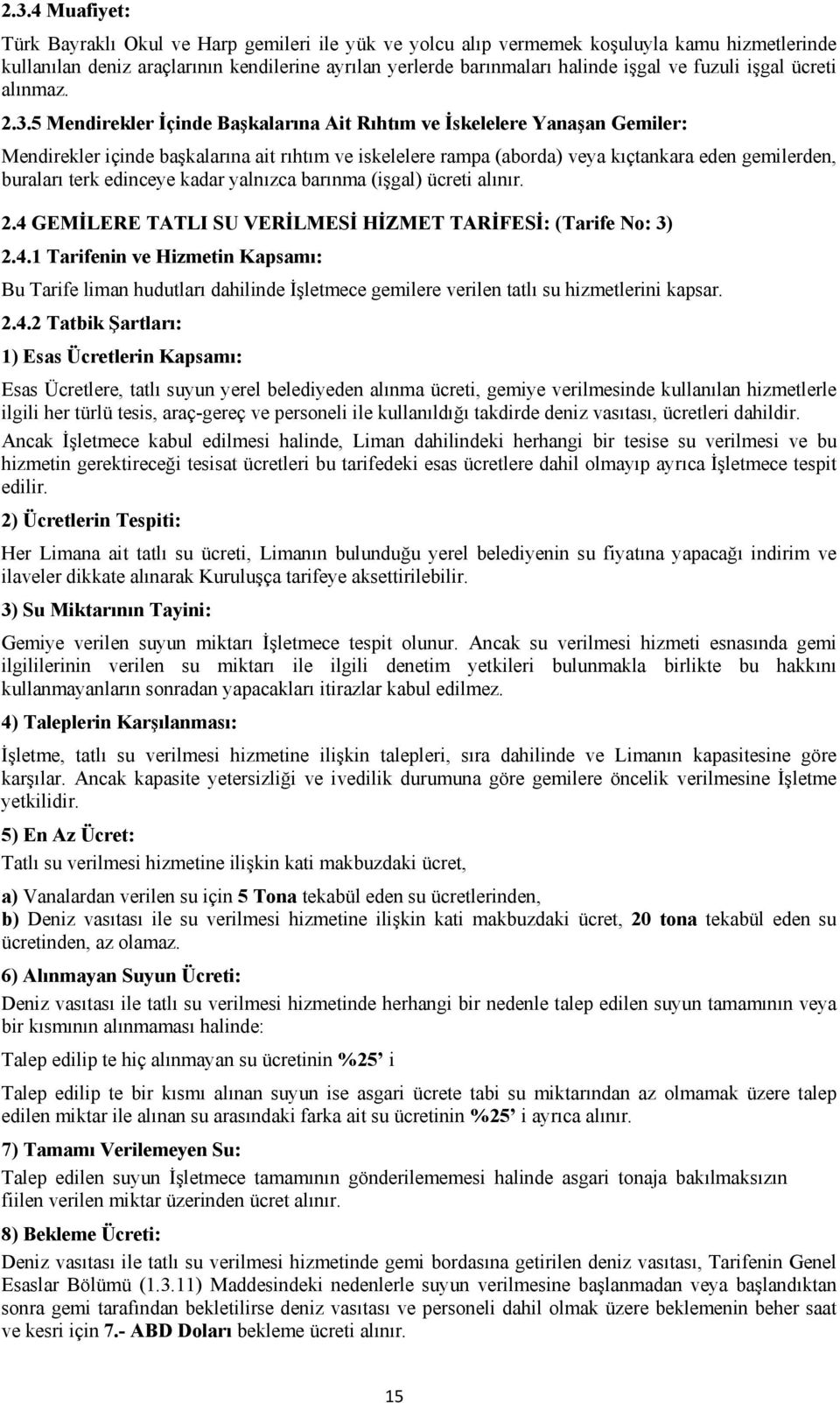 5 Mendirekler İçinde Başkalarına Ait Rıhtım ve İskelelere Yanaşan Gemiler: Mendirekler içinde başkalarına ait rıhtım ve iskelelere rampa (aborda) veya kıçtankara eden gemilerden, buraları terk