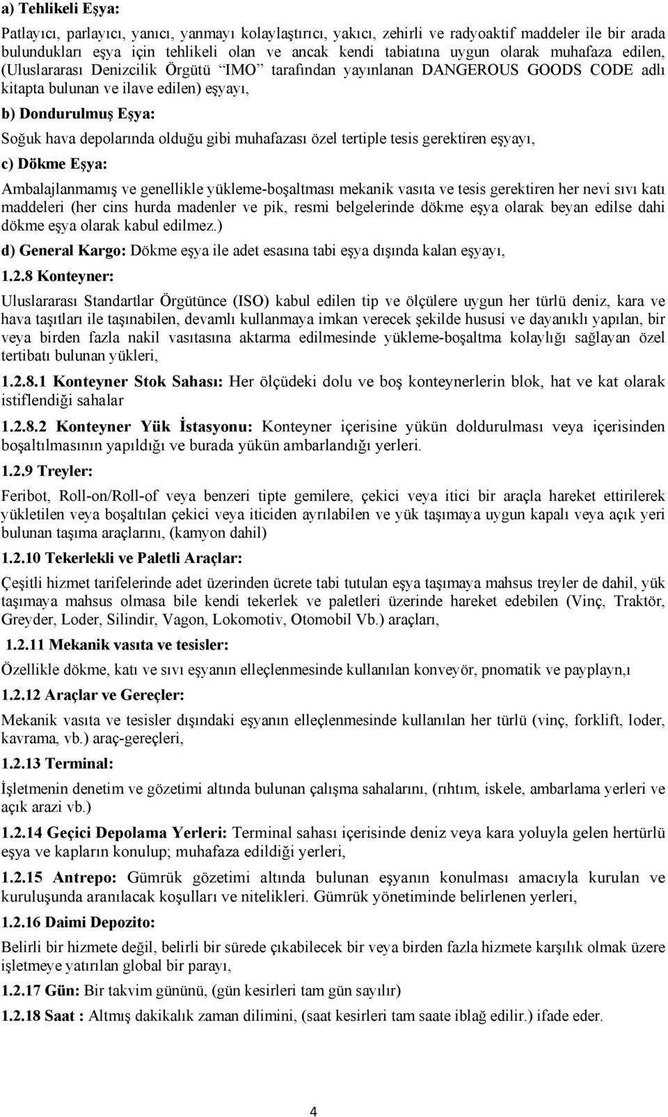 gibi muhafazası özel tertiple tesis gerektiren eşyayı, c) Dökme Eşya: Ambalajlanmamış ve genellikle yükleme-boşaltması mekanik vasıta ve tesis gerektiren her nevi sıvı katı maddeleri (her cins hurda