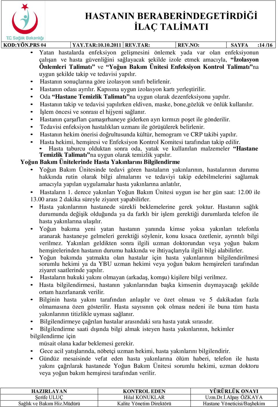 Yoğun Bakım Ünitesi Enfeksiyon Kontrol Talimatı na uygun şekilde takip ve tedavisi yapılır. Hastanın sonuçlarına göre izolasyon sınıfı belirlenir. Hastanın odası ayrılır.