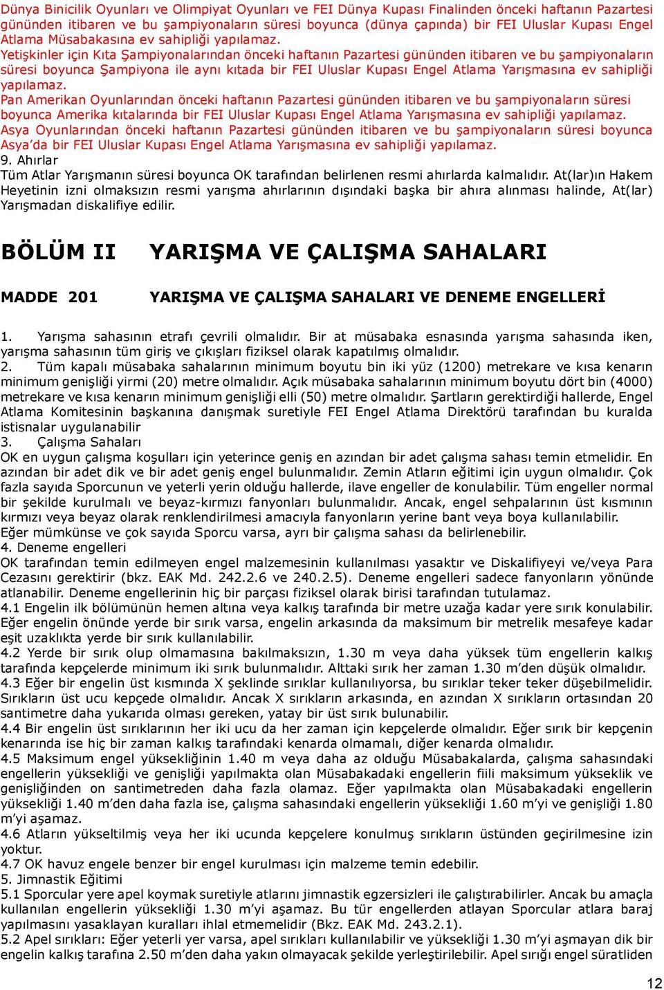 Yetişkinler için Kıta Şampiyonalarından önceki haftanın Pazartesi gününden itibaren ve bu şampiyonaların süresi boyunca Şampiyona ile aynı kıtada bir FEI Uluslar Kupası Engel Atlama Yarışmasına ev