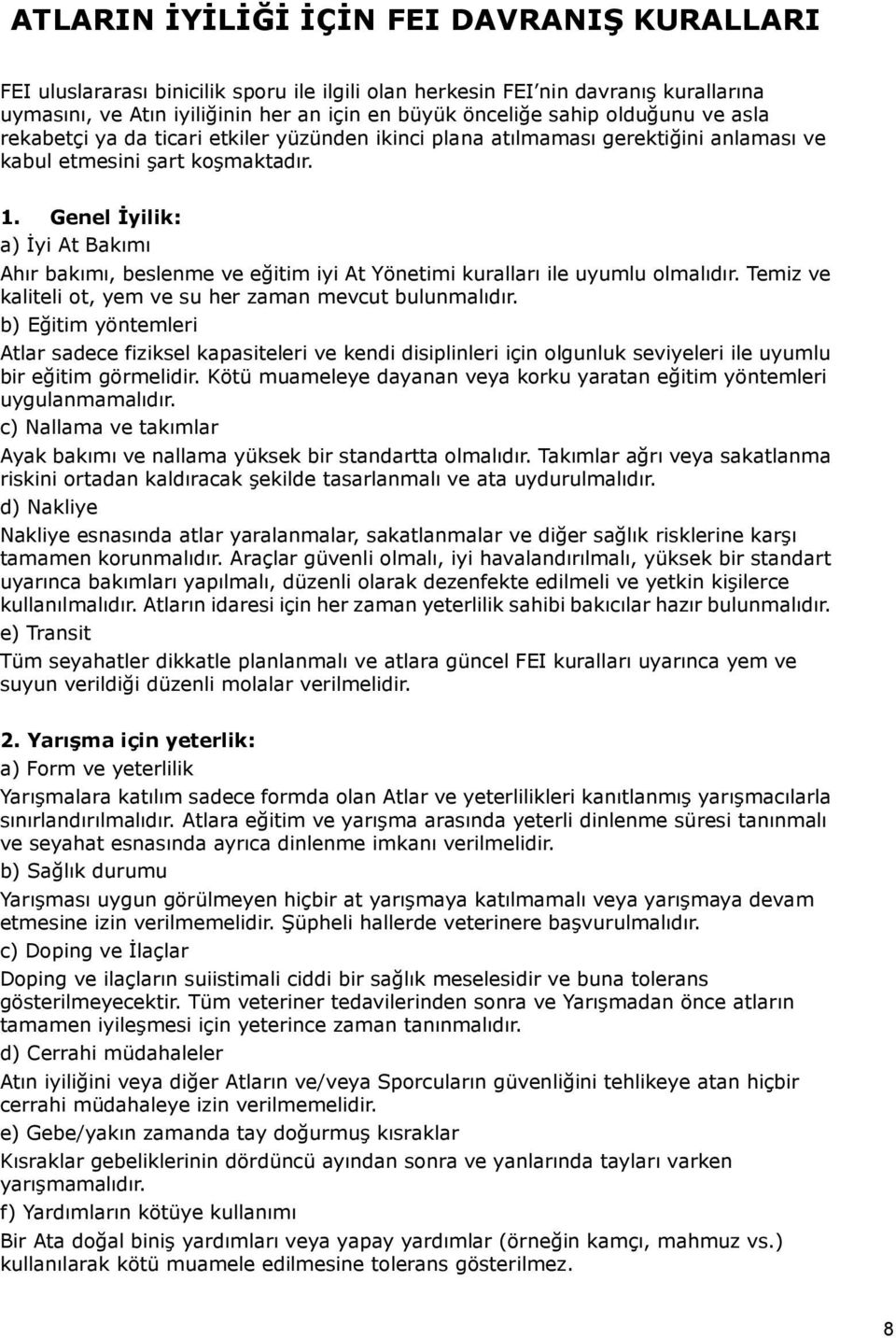 Genel İyilik: a) İyi At Bakımı Ahır bakımı, beslenme ve eğitim iyi At Yönetimi kuralları ile uyumlu olmalıdır. Temiz ve kaliteli ot, yem ve su her zaman mevcut bulunmalıdır.