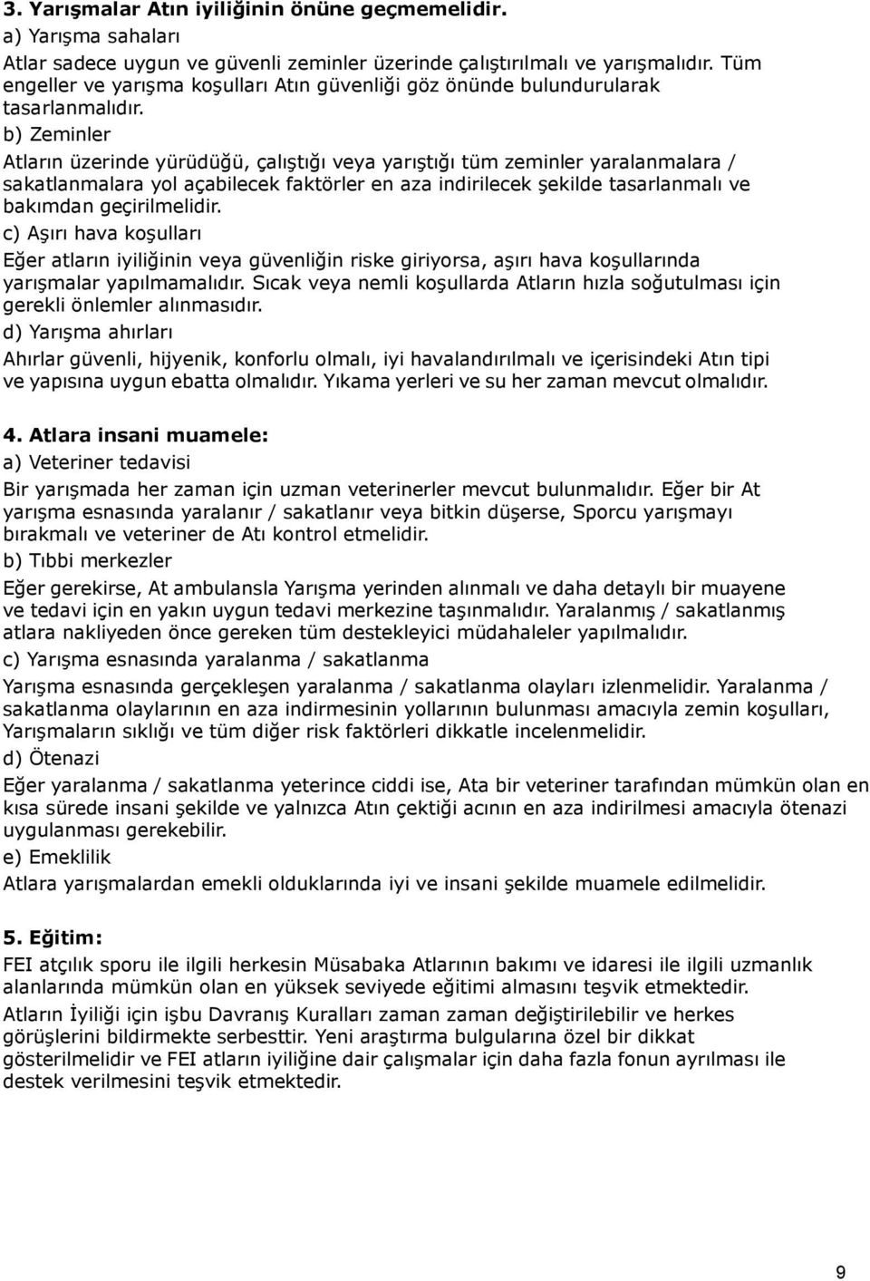 b) Zeminler Atların üzerinde yürüdüğü, çalıştığı veya yarıştığı tüm zeminler yaralanmalara / sakatlanmalara yol açabilecek faktörler en aza indirilecek şekilde tasarlanmalı ve bakımdan geçirilmelidir.