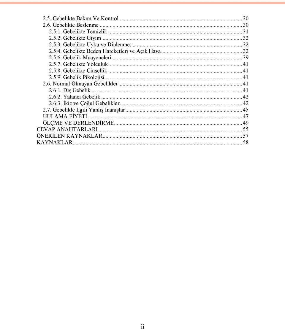 ..41 2.6. Normal Olmayan Gebelikler...41 2.6.1. Dış Gebelik...41 2.6.2. Yalancı Gebelik...42 2.6.3. İkiz ve Çoğul Gebelikler...42 2.7.