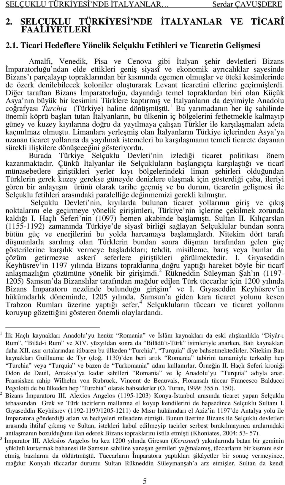 ayrıcalıklar sayesinde Bizans ı parçalayıp topraklarından bir kısmında egemen olmuşlar ve öteki kesimlerinde de özerk denilebilecek koloniler oluşturarak Levant ticaretini ellerine geçirmişlerdi.