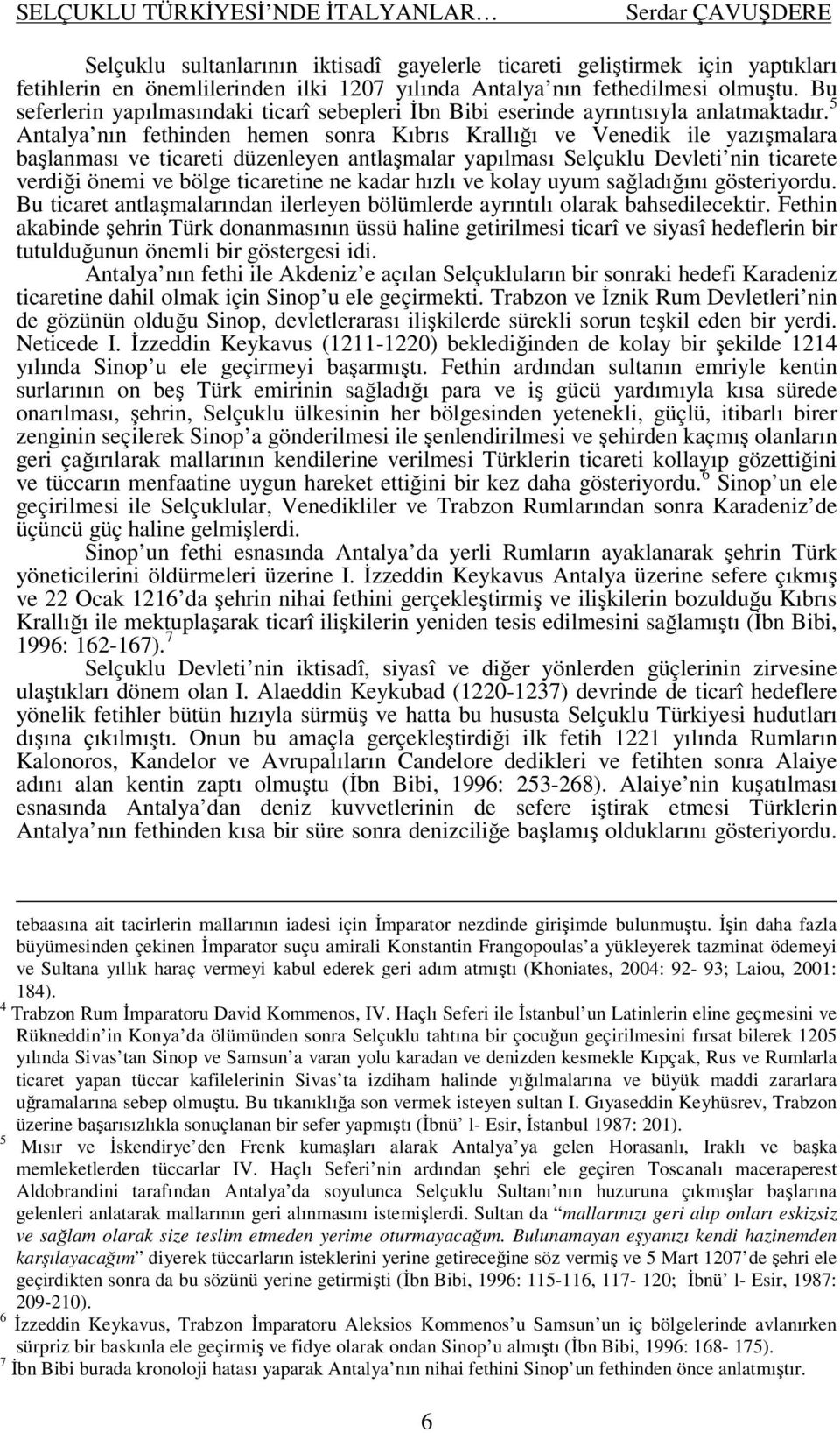 5 Antalya nın fethinden hemen sonra Kıbrıs Krallığı ve Venedik ile yazışmalara başlanması ve ticareti düzenleyen antlaşmalar yapılması Selçuklu Devleti nin ticarete verdiği önemi ve bölge ticaretine