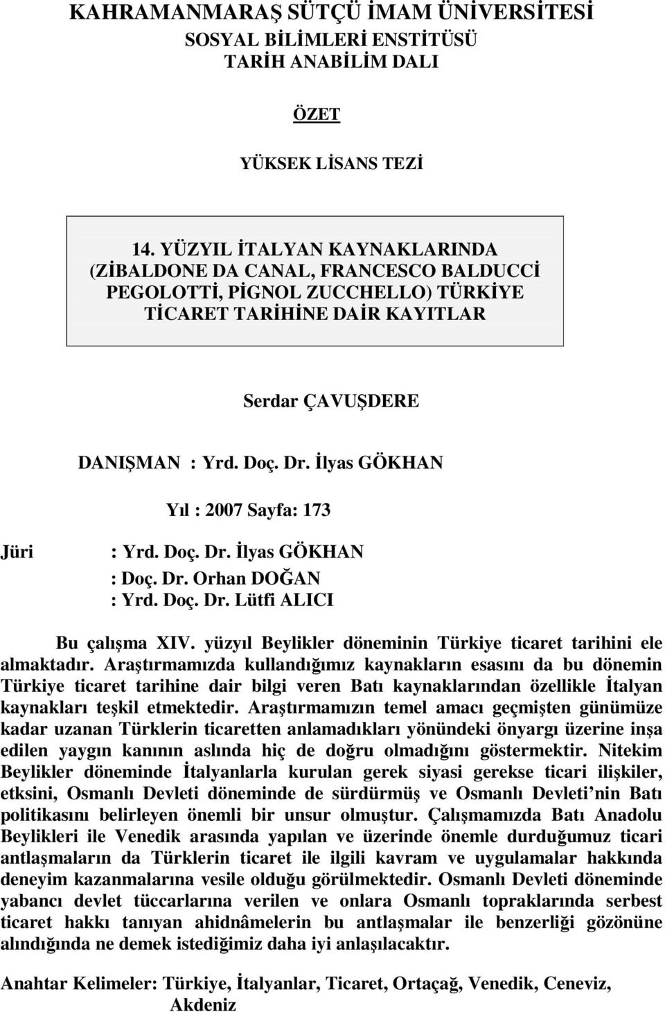 İlyas GÖKHAN Yıl : 2007 Sayfa: 173 Jüri : Yrd. Doç. Dr. İlyas GÖKHAN : Doç. Dr. Orhan DOĞAN : Yrd. Doç. Dr. Lütfi ALICI Bu çalışma XIV.