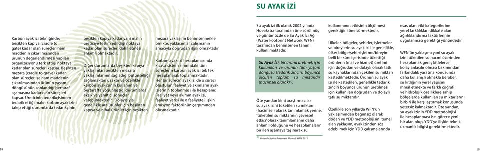 Üreticinin tedarikçisinden tedarik ettiği malın karbon ayak izini talep ettiği durumlarda tedarikçinin, beşikten kapıya kadar yani malın üreticiye teslim edildiği noktaya kadar olan süreçleri dahil