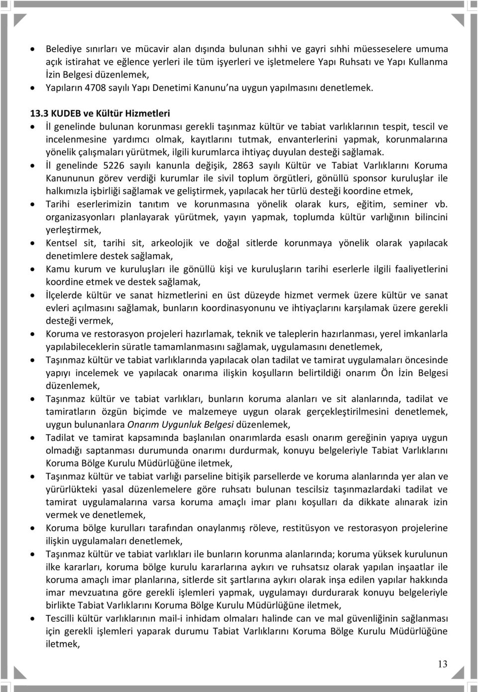 3 KUDEB ve Kültür Hizmetleri İl genelinde bulunan korunması gerekli taşınmaz kültür ve tabiat varlıklarının tespit, tescil ve incelenmesine yardımcı olmak, kayıtlarını tutmak, envanterlerini yapmak,