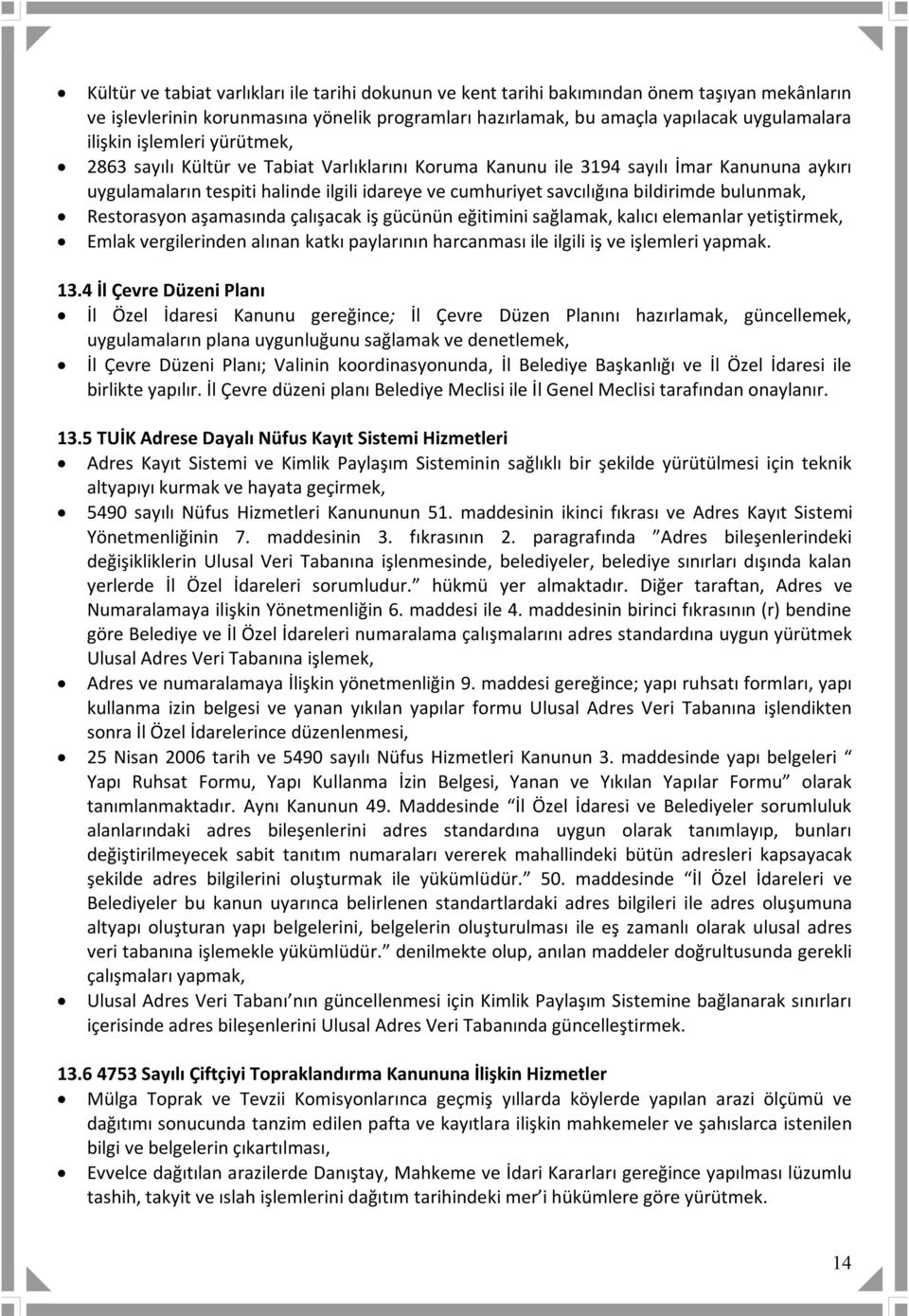 bulunmak, Restorasyon aşamasında çalışacak iş gücünün eğitimini sağlamak, kalıcı elemanlar yetiştirmek, Emlak vergilerinden alınan katkı paylarının harcanması ile ilgili iş ve işlemleri yapmak. 13.