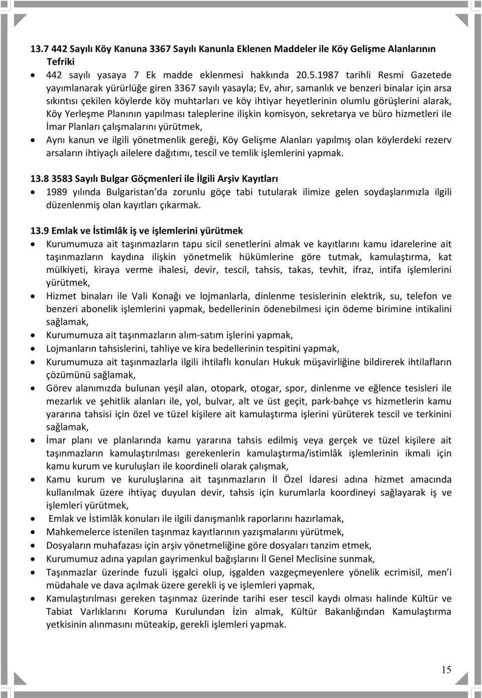 olumlu görüşlerini alarak, Köy Yerleşme Planının yapılması taleplerine ilişkin komisyon, sekretarya ve büro hizmetleri ile İmar Planları çalışmalarını yürütmek, Aynı kanun ve ilgili yönetmenlik