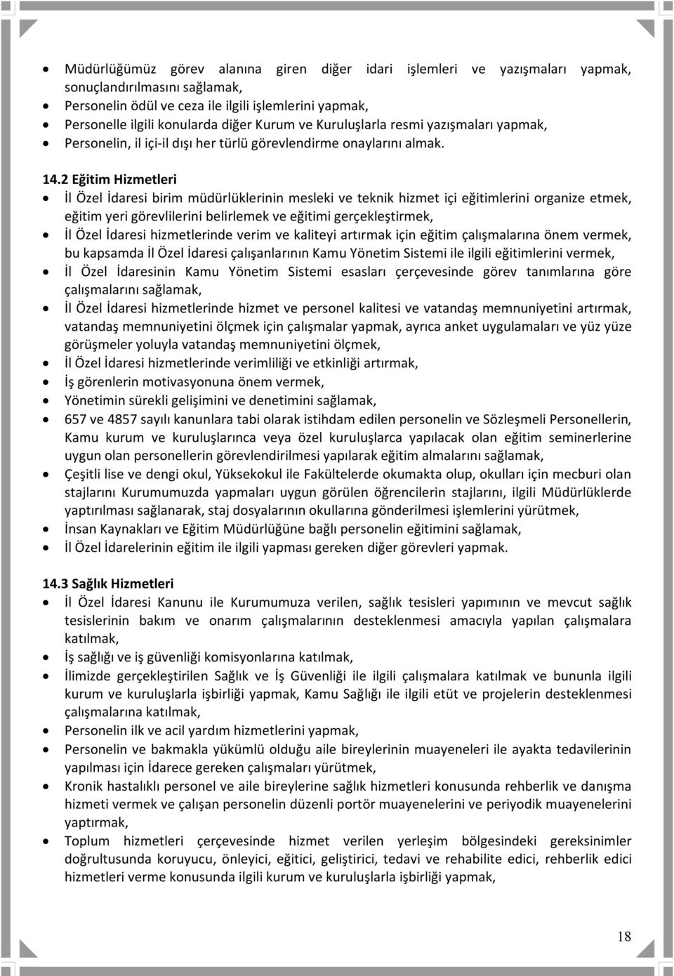 2 Eğitim Hizmetleri İl Özel İdaresi birim müdürlüklerinin mesleki ve teknik hizmet içi eğitimlerini organize etmek, eğitim yeri görevlilerini belirlemek ve eğitimi gerçekleştirmek, İl Özel İdaresi