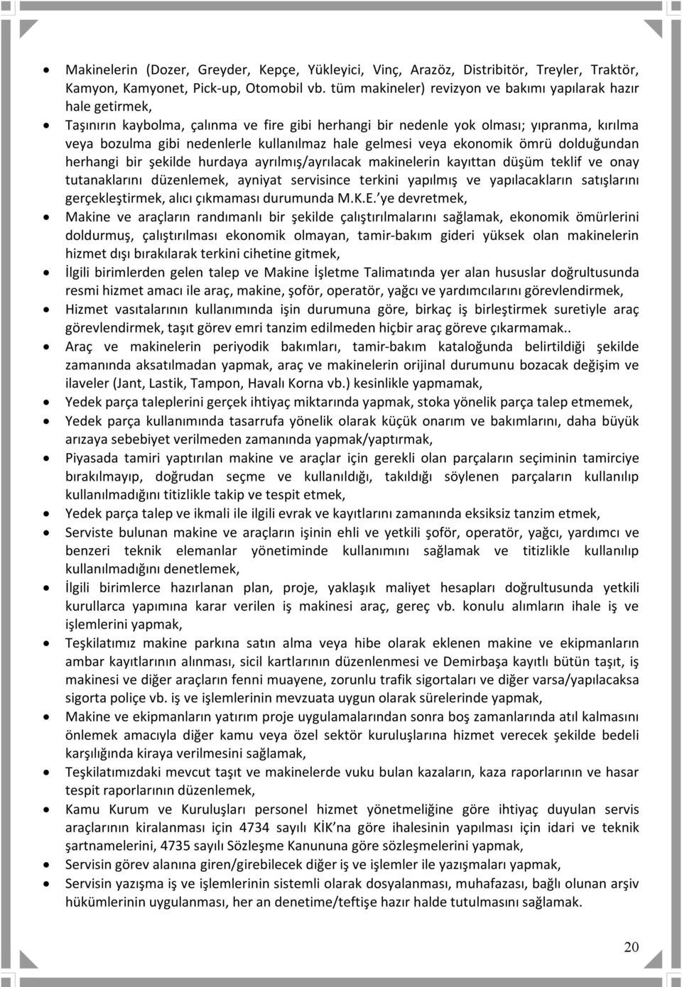 hale gelmesi veya ekonomik ömrü dolduğundan herhangi bir şekilde hurdaya ayrılmış/ayrılacak makinelerin kayıttan düşüm teklif ve onay tutanaklarını düzenlemek, ayniyat servisince terkini yapılmış ve