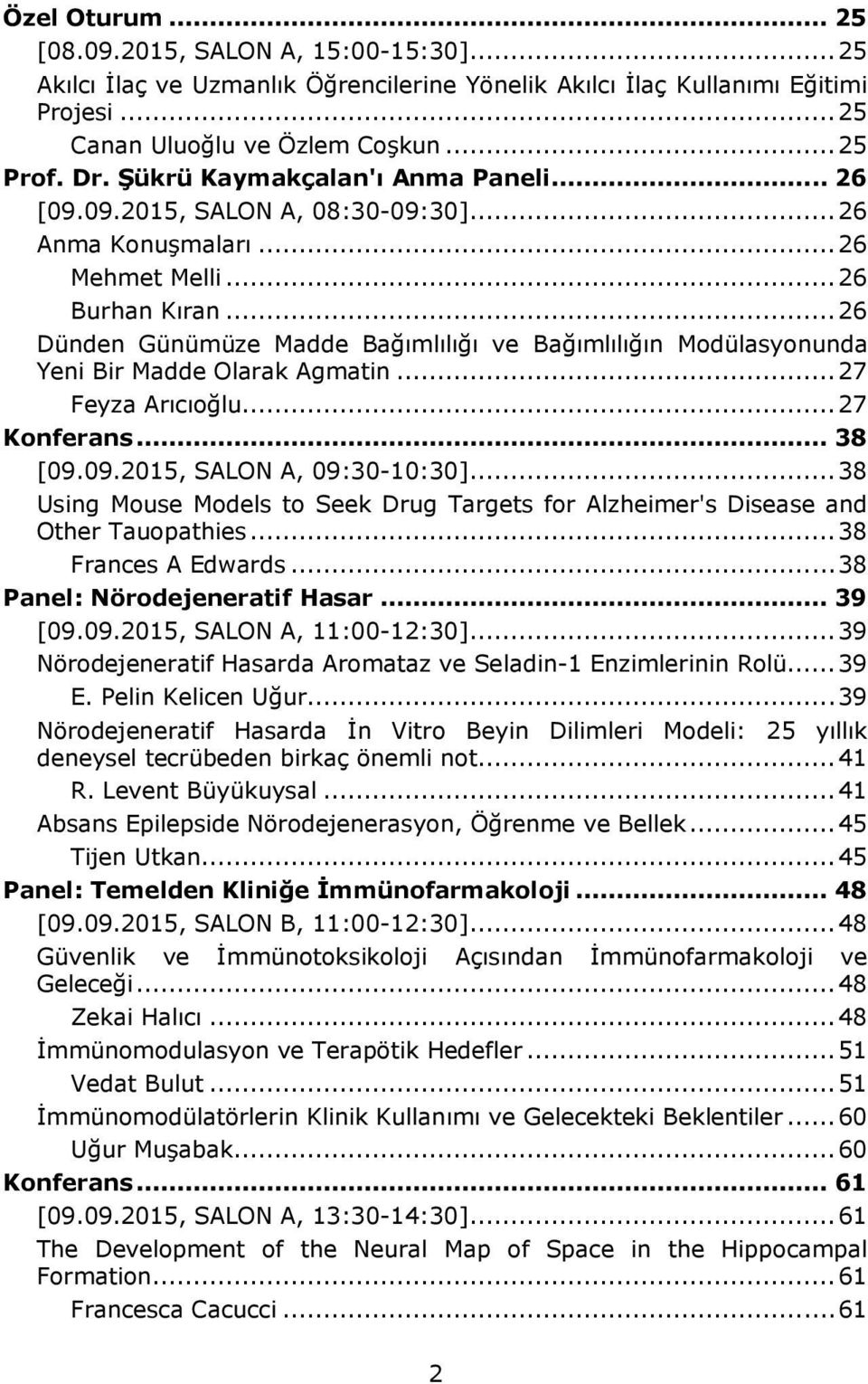 .. 26 Dünden Günümüze Madde Bağımlılığı ve Bağımlılığın Modülasyonunda Yeni Bir Madde Olarak Agmatin... 27 Feyza Arıcıoğlu... 27 Konferans... 38 [09.09.2015, SALON A, 09:30-10:30].