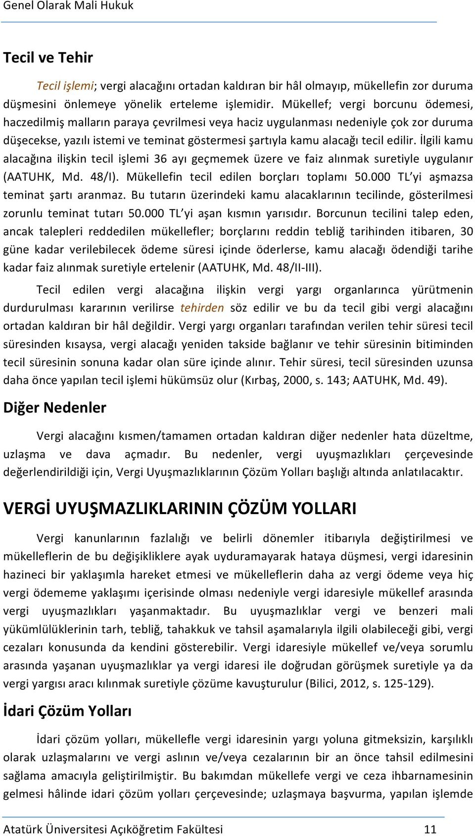 edilir. İlgili kamu alacağına ilişkin tecil işlemi 36 ayı geçmemek üzere ve faiz alınmak suretiyle uygulanır (AATUHK, Md. 48/I). Mükellefin tecil edilen borçları toplamı 50.