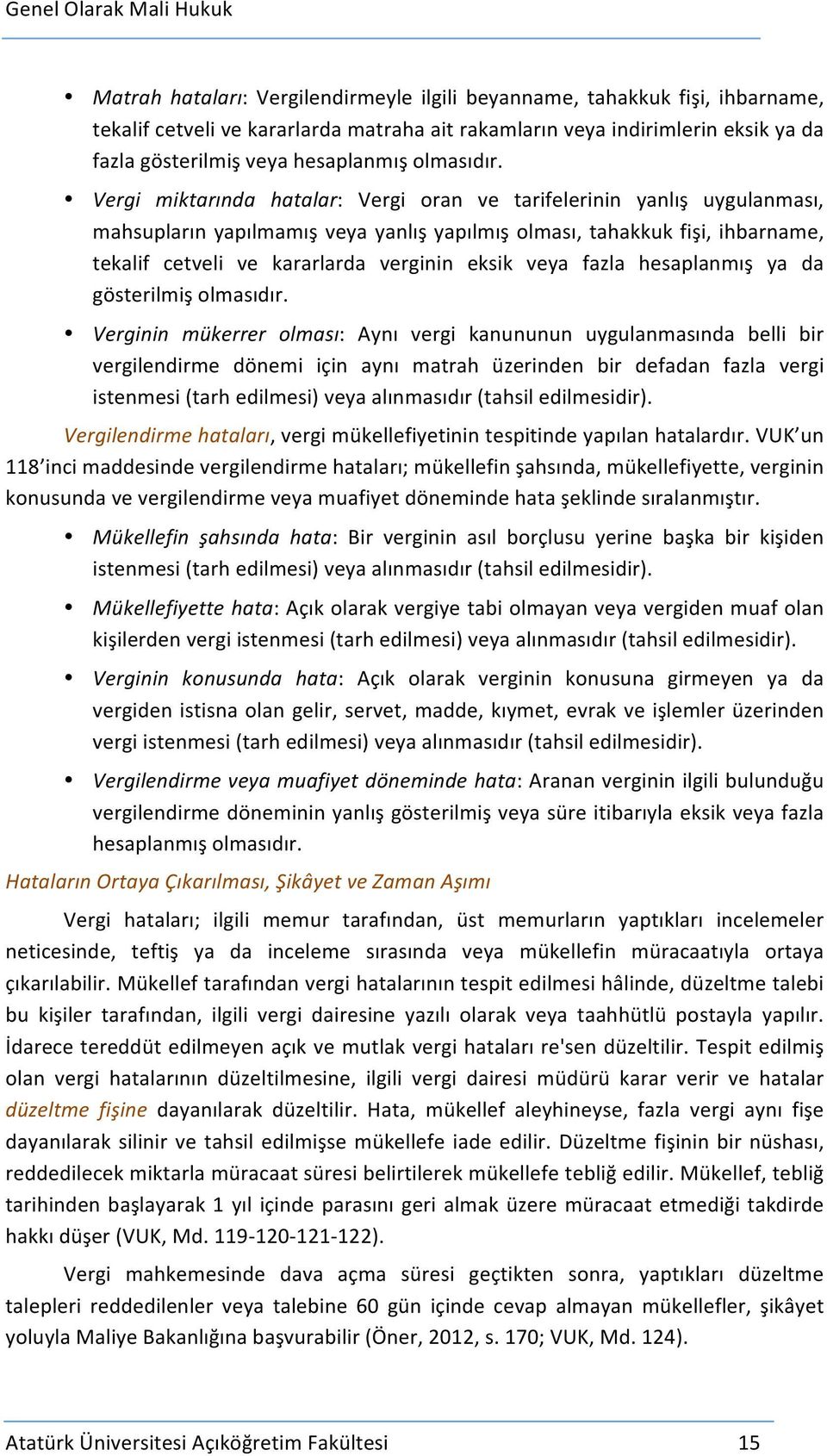 Vergi miktarında hatalar: Vergi oran ve tarifelerinin yanlış uygulanması, mahsupların yapılmamış veya yanlış yapılmış olması, tahakkuk fişi, ihbarname, tekalif cetveli ve kararlarda verginin eksik