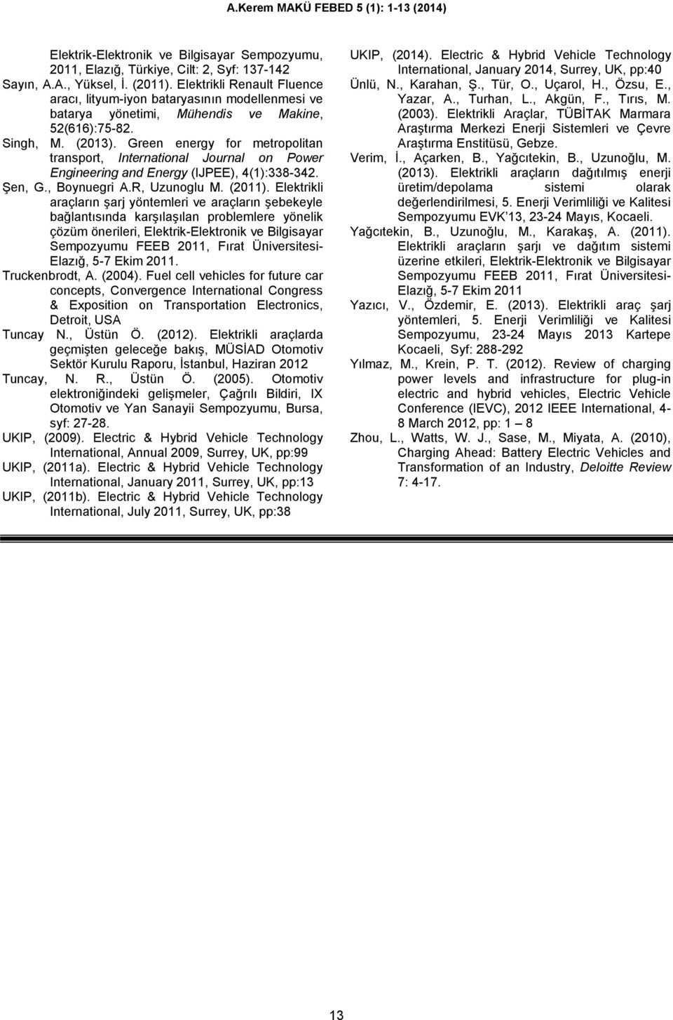 Green energy for metropolitan transport, International Journal on Power Engineering and Energy (IJPEE), 4(1):338-342. Şen, G., Boynuegri A.R, Uzunoglu M. (2011).