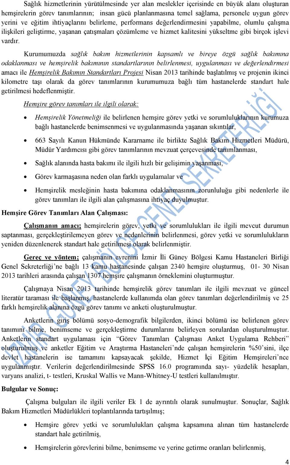 Kurumumuzda sağlık bakım hizmetlerinin kapsamlı ve bireye özgü sağlık bakımına odaklanması ve hemşirelik bakımının standartlarının belirlenmesi, uygulanması ve değerlendirmesi amacı ile Hemşirelik