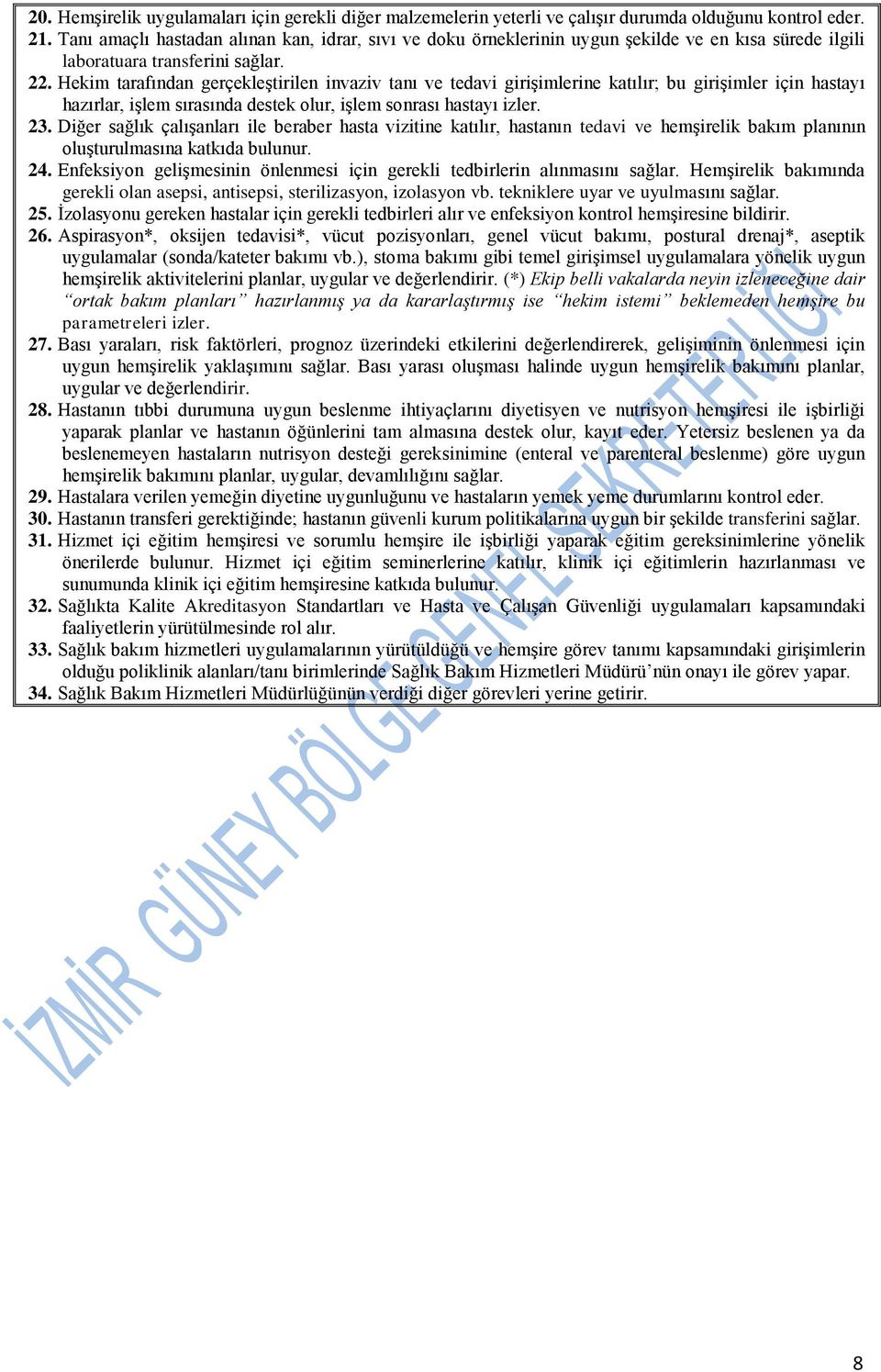 Hekim tarafından gerçekleştirilen invaziv tanı ve tedavi girişimlerine katılır; bu girişimler için hastayı hazırlar, işlem sırasında destek olur, işlem sonrası hastayı izler. 23.