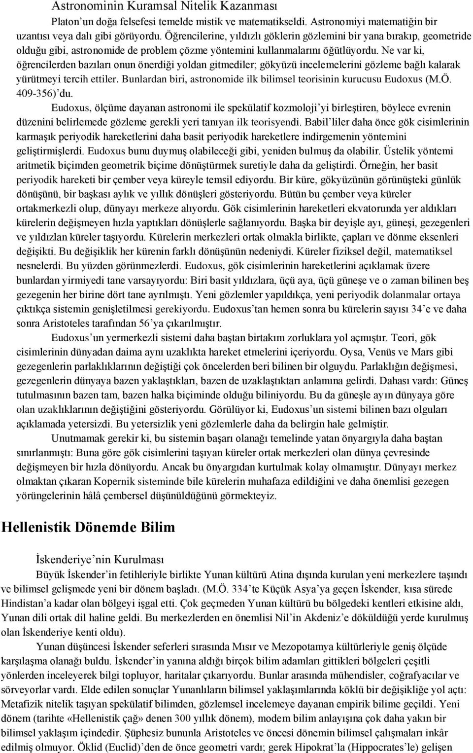 Ne var ki, öğrencilerden bazıları onun önerdiği yoldan gitmediler; gökyüzü incelemelerini gözleme bağlı kalarak yürütmeyi tercih ettiler.