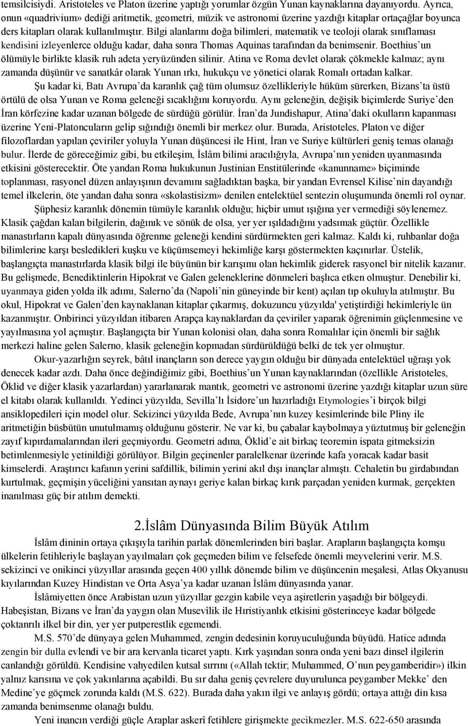 Bilgi alanlarını doğa bilimleri, matematik ve teoloji olarak sınıflaması kendisini izleyenlerce olduğu kadar, daha sonra Thomas Aquinas tarafından da benimsenir.