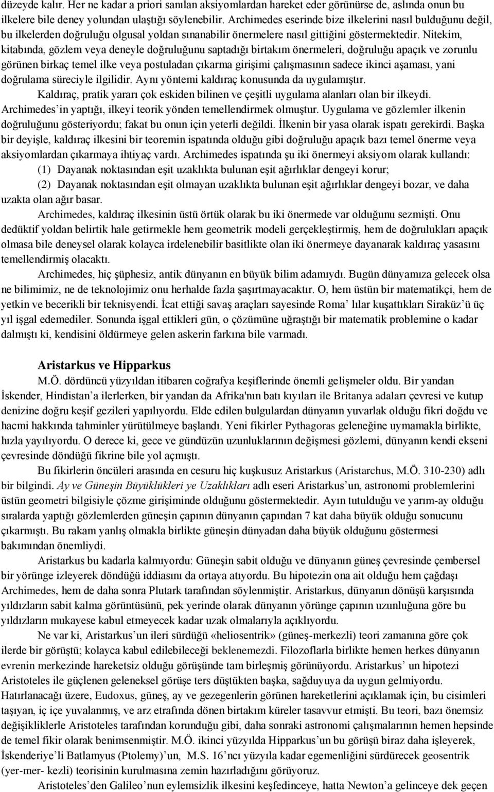 Nitekim, kitabında, gözlem veya deneyle doğruluğunu saptadığı birtakım önermeleri, doğruluğu apaçık ve zorunlu görünen birkaç temel ilke veya postuladan çıkarma girişimi çalışmasının sadece ikinci