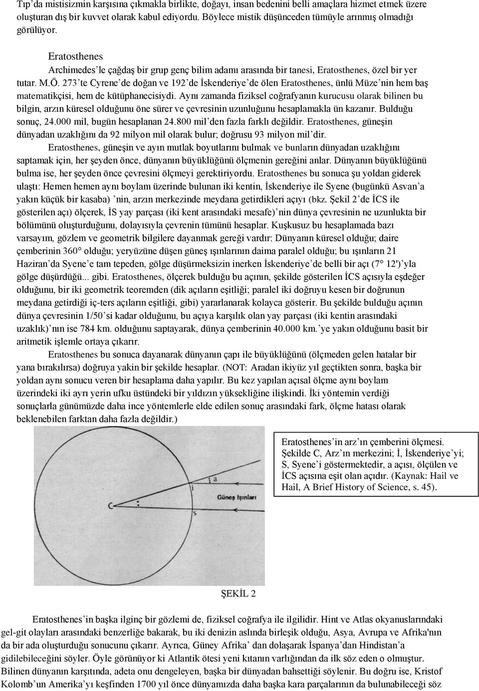 273 te Cyrene de doğan ve 192 de İskenderiye de ölen Eratosthenes, ünlü Müze nin hem baş matematikçisi, hem de kütüphanecisiydi.