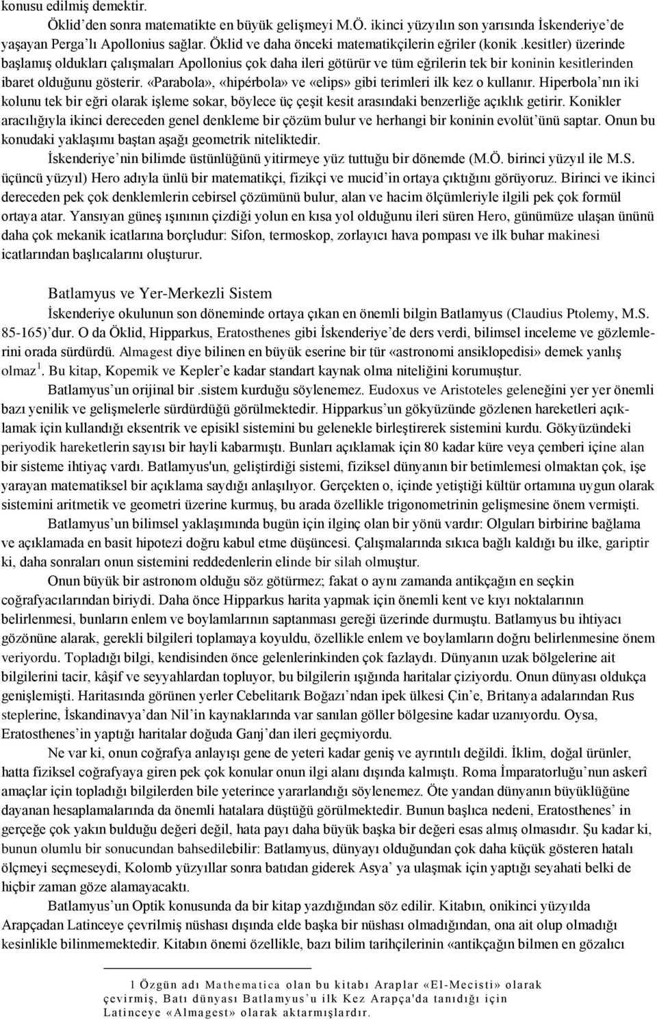 kesitler) üzerinde başlamış oldukları çalışmaları Apollonius çok daha ileri götürür ve tüm eğrilerin tek bir koninin kesitlerinden ibaret olduğunu gösterir.