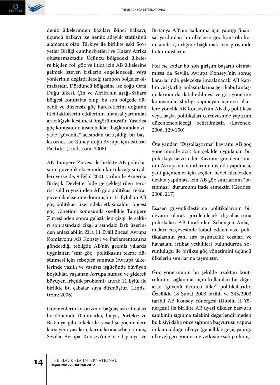 Dördüncü bölgesine ise çoğu Orta Doğu ülkesi, Çin ve Afrika nın aşağı-sahara bölgesi konmakta olup, bu son bölgede düzenli ve düzensiz göç hareketlerini doğuran itici faktörlerin etkilerinin finansal