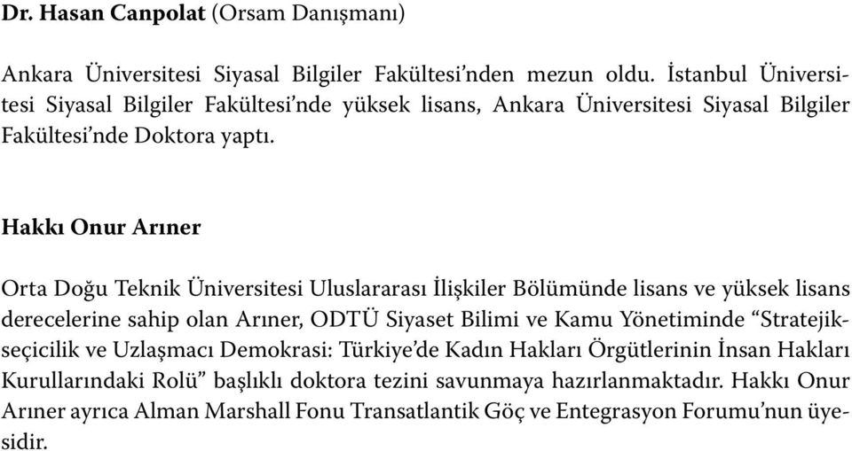 Hakkı Onur Arıner Orta Doğu Teknik Üniversitesi Uluslararası İlişkiler Bölümünde lisans ve yüksek lisans derecelerine sahip olan Arıner, ODTÜ Siyaset Bilimi ve Kamu