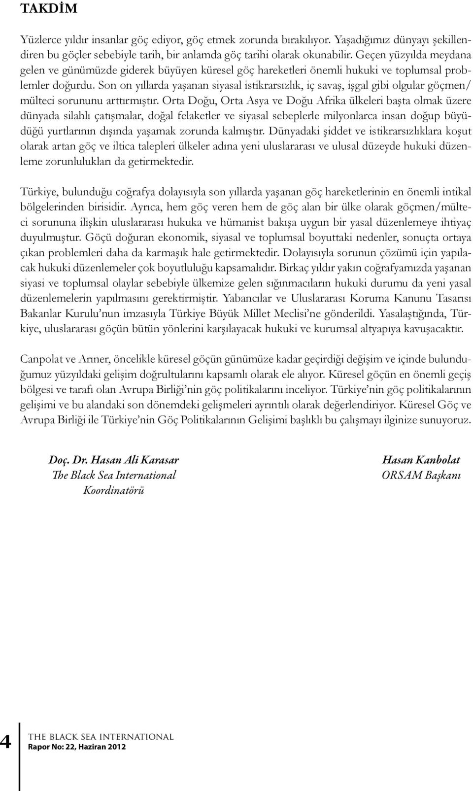 Son on yıllarda yaşanan siyasal istikrarsızlık, iç savaş, işgal gibi olgular göçmen/ mülteci sorununu arttırmıştır.