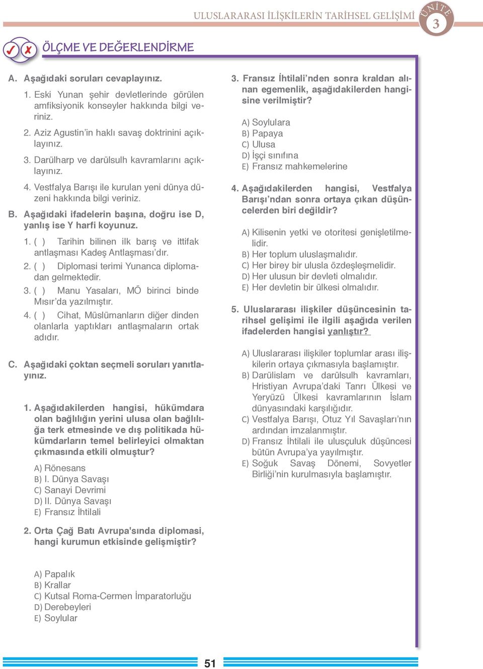 1. ( ) Tarihin bilinen ilk barış ve ittifak antlaşması Kadeş Antlaşması dır. 2. ( ) Diplomasi terimi Yunanca diplomadan gelmektedir.. ( ) Manu Yasaları, MÖ birinci binde Mısır da yazılmıştır. 4.